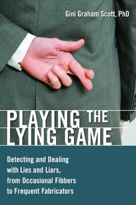 Playing the Lying Game: Detecting and Dealing With Lies and Liars, from Occasional Fibbers to Frequent Fabricators