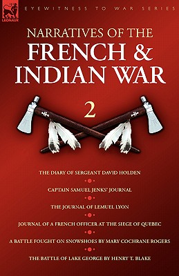 Narratives of the French & Indian War: The Diary of Sergeant David Holden, Captain Samuel Jenks’ Journal, The Journal of Lemuel