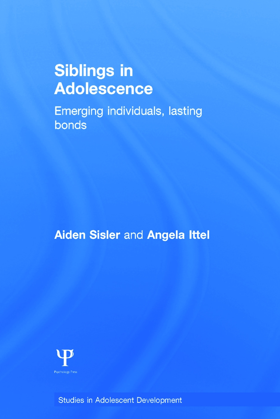 Siblings in Adolescence: Emerging Individuals, Lasting Bonds