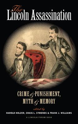 The Lincoln Assassination: Crime and Punishment, Myth and Memory a Lincoln Forum Book