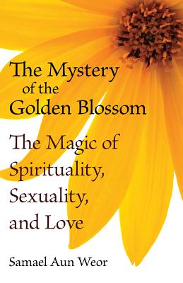 The Mystery of the Golden Blossom: The Magic of Spirituality, Sexuality, and Love
