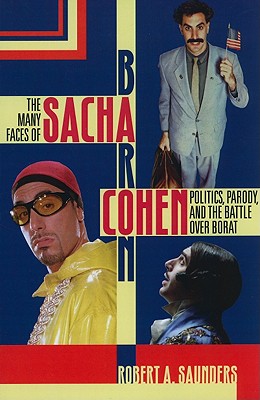 Many Faces of Sacha Baron Cohen: Politics, Parody, and the Battle Over Borat