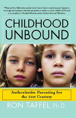Childhood Unbound: The Powerful New Parenting Approach That Gives Our 21st Century Kids the Authority, Love, and Listening They