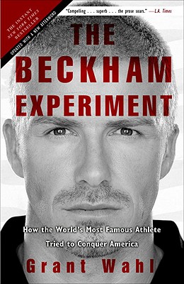 The Beckham Experiment: How the World’s Most Famous Athlete Tried to Conquer America