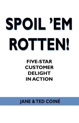 Spoil ’em Rotten!: Five-Star Customer Delight in Action