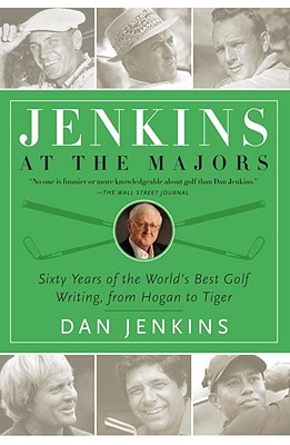 Jenkins at the Majors: Sixty Years of the World’s Best Golf Writing, from Hogan to Tiger