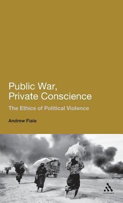 Public War, Private Conscience: The Ethics of Political Violence. Andrew Fiala