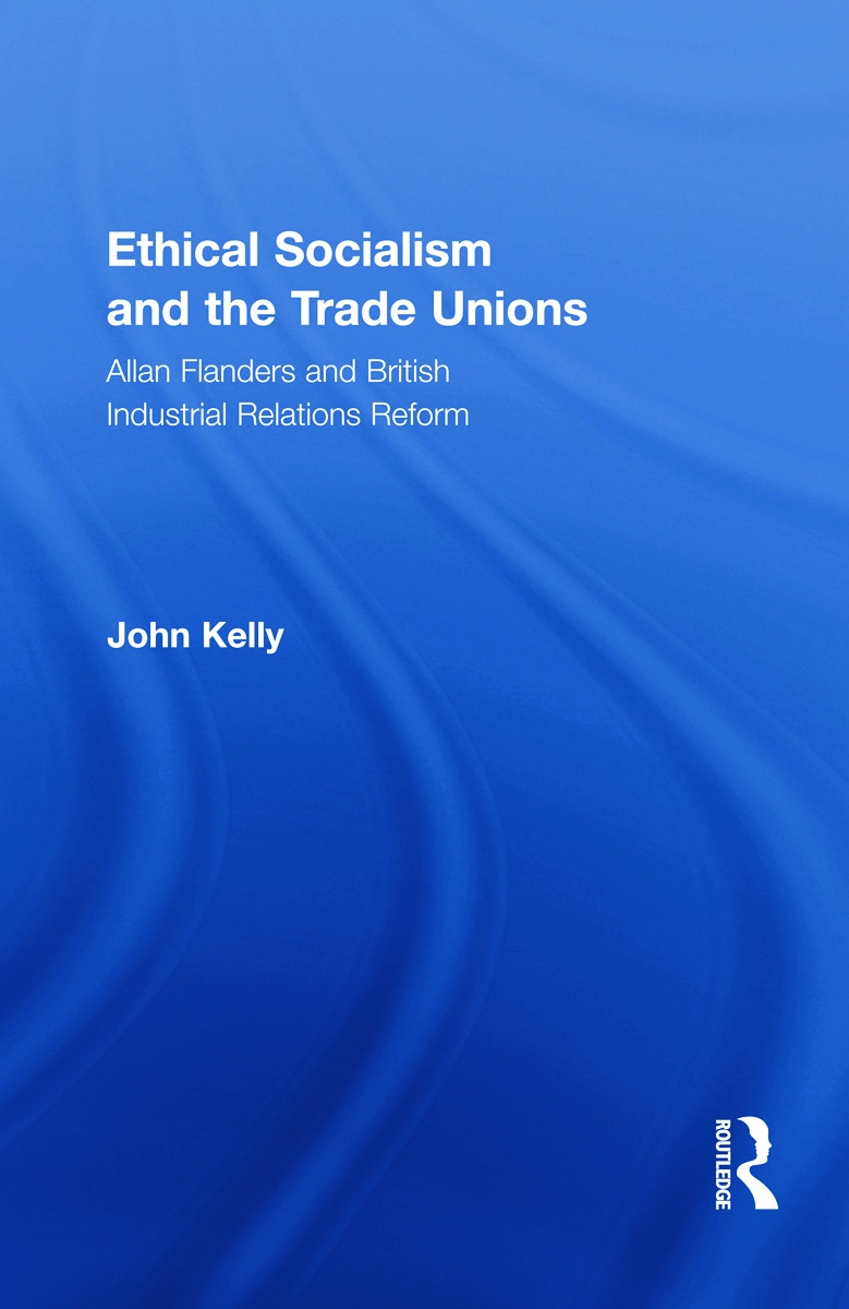 Ethical Socialism and the Trade Unions: Allan Flanders and British Industrial Relations Reform