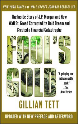 Fool’s Gold: The Inside Story of J.P. Morgan and How Wall Street Greed Corrupted Its Bold Dream and Created a Financial Catastrophe