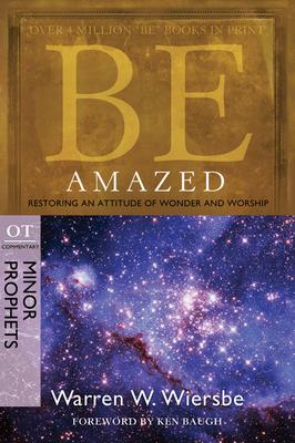 BE Amazed: Restoring an Attitude of Wonder and Worship, OT Commentary, Minor Prophets