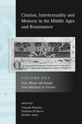 Citation, Intertextuality and Memory in the Middle Ages and Renaissance: Volume 1: Text, Music and Image from Machaut to Ariosto
