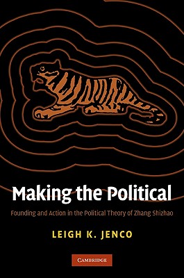 Making the Political: Founding and Action in the Political Theory of Zhang Shizhao