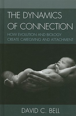 The Dynamics of Connection: How Evolution and Biology Create Caregiving and Attachment