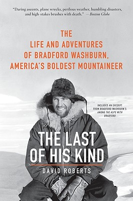 The Last of His Kind: The Life and Adventures of Bradford Washburn, America’s Boldest Mountaineer