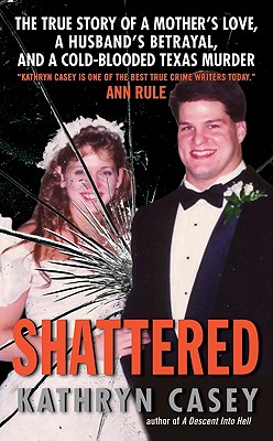 Shattered: The True Story of a Mother’s Love, a Husband’s Betrayal, and a Cold-Blooded Texas Murder