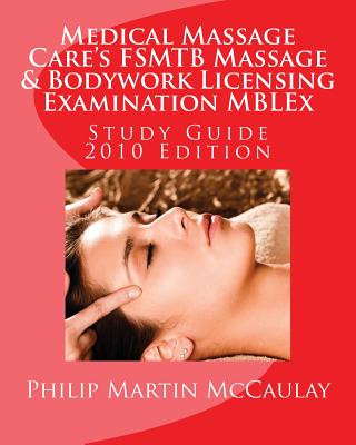Medical Massage Care’s FSMTB Massage & Bodywork Licensing Examination MBLEx Study Guide 2010
