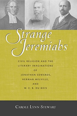 Strange Jeremiahs: Civil Religion and the Literary Imaginations of Jonathan Edwards, Herman Melville, and W. E. B. Dubois