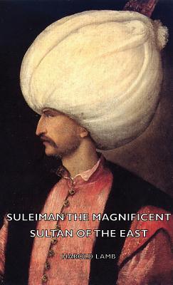 Suleiman The Magnificent: Sultan of the East