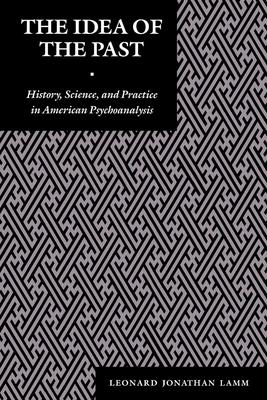The Idea of the Past: History, Science and Practice in American Psychoanalysis