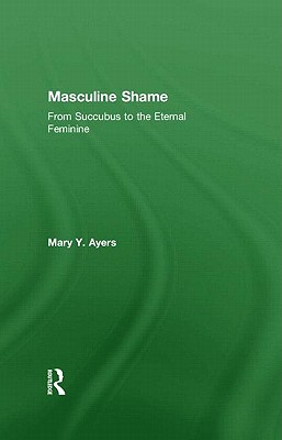 Masculine Shame: From Succubus to the Eternal Feminine