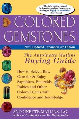 Colored Gemstones: The Antoinette Matlins Buying Guide. How to Select, Buy, Care for & Enjoy Sapphires, Emeralds, Rubies and Oth