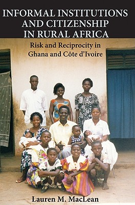 Informal Institutions and Citizenship in Rural Africa: Risk and Reciprocity in Ghana and Cote d’Ivoire