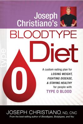 Joseph Christiano’s Bloodtype Diet O: A Custom Eating Plan for Losing Weight, Fighting Disease & Staying Healthy for People with Type O Blood