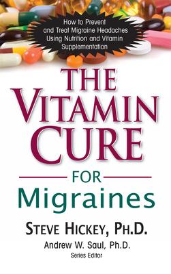 The Vitamin Cure for Migraines: How to Prevent and Treat Migraine Headaches Using Nutrition and Vitamin Supplementation