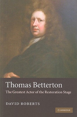 Thomas Betterton: The Greatest Actor of the Restoration Stage
