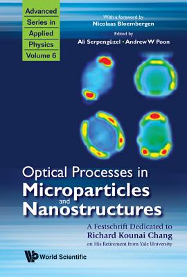 Optical Processes in Microparticles and Nanostructures: A Festschrift Dedicated to Richard Kounai Chang on His Retirement from Y