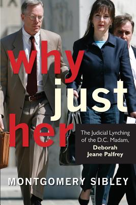 Why Just Her?: The Judicial Lynching of the D.C. Madam, Deborah Jeane Palfrey