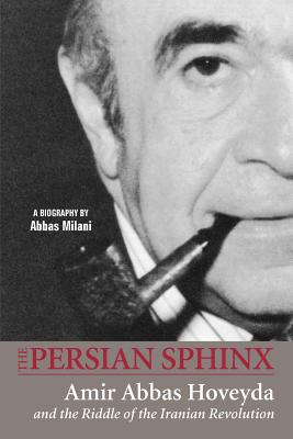 Persian Sphinx: Amir Abbas Hoveyda and the Riddle If the Iranian Revolution