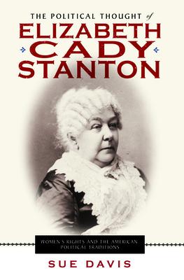 The Political Thought of Elizabeth Cady Stanton: Women’s Rights and the American Political Traditions
