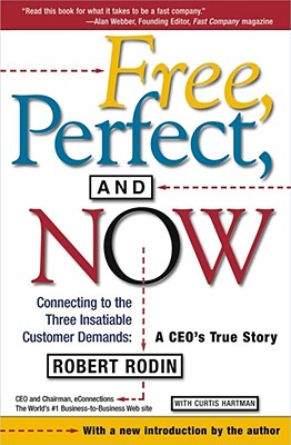 Free, Perfect, and Now: Connecting to the Three Insatiable Customer Demands: A Ceo’s True Story