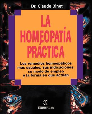 La Homeopatia Practica: Los Remedios Homeopaticos Mas Usuales, Sus Indicaciones, su Modo de Empleo y la Forma en Que Actuan