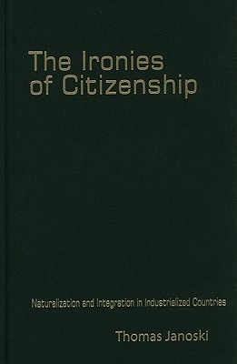 The Ironies of Citizenship: Naturalization and Integration in Industrialized Countries