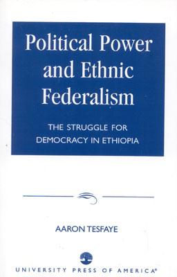 Political Power and Ethnic Federalism: The Struggle for Democracy in Ethiopia