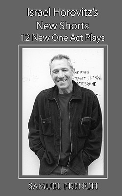 Israel Horovitz’s New Shorts: 12 New One Act Plays: a Samuel French Acting Edition