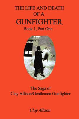 The Life and Death of a Gunfighter, Book 1: The Saga of Clay Allison/Gentlemen Gunfighter