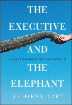 The Executive and the Elephant: A Leader’s Guide for Building Inner Excellence