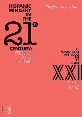 Hispanic Ministry in the 21st Century: / El ministerio hispano en el siglo xxi:: Present and Future / presente y futuro