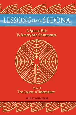 Lessons from Sedona: a Spiritual Pathway to Serenity and Contentment: The Course in Theofatalism