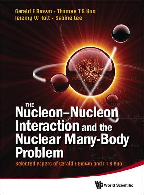 The Nucleon-Nucleon Interaction and the Nuclear Many-Body Problem: Selected Papers of Gerald E Brown and T T S Kuo