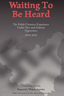 Waiting to Be Heard: The Polish Christian Experience Under Nazi and Stalinist Oppression 1939-1955