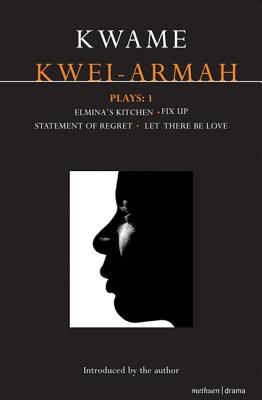 Kwei-Armah Plays: 1: Elmina’s Kitchen; Fix Up; Statement of Regret; Let There Be Love