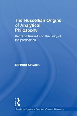 The Russellian Origins of Analytical Philosophy: Bertrand Russell and the Unity of the Proposition