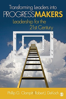 Transforming Leaders into Progress Makers: Leadership for the 21st Century
