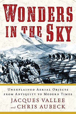 Wonders in the Sky: Unexplained Aerial Objects from Antiquity to Modern Times, and Their Impact On Human Culture, History, and B