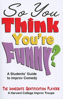 So You Think You’re Funny?: A Student’s Guide to Improv Comedy