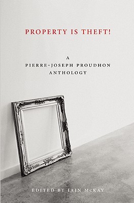 Property Is Theft!: A Pierre-Joseph Proudhon Anthology